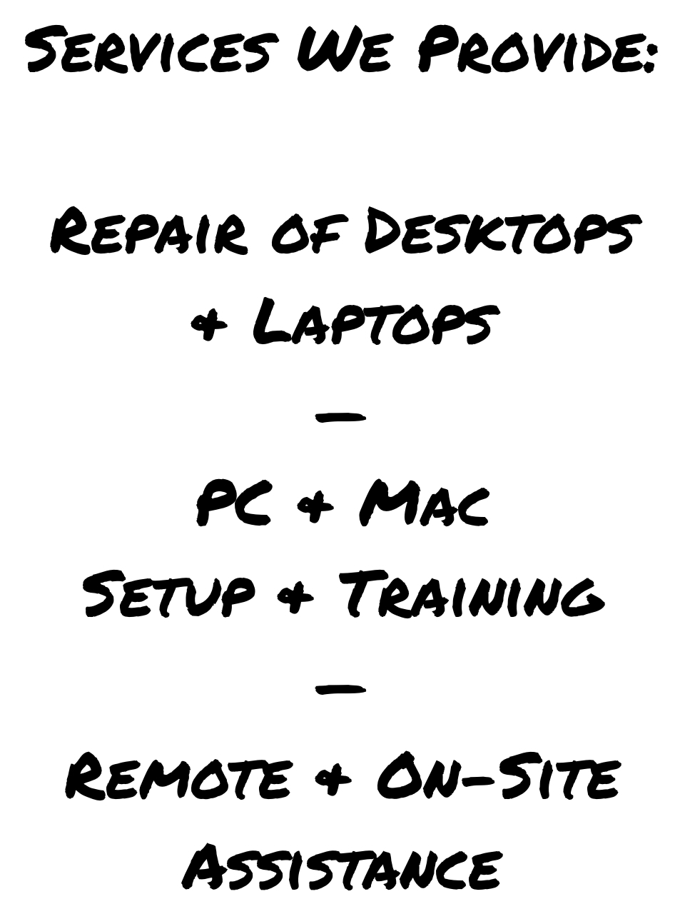 Services We Provide: Repair of Desktops and Laptops - PC and Mac Setup and Training - Remote and On-Site Assistance