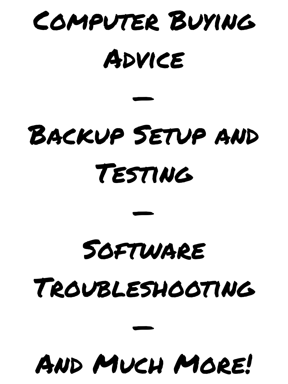 Computer Buying Advice - Backup Setup and Testing - Software Troubeshooting - And Much More!
